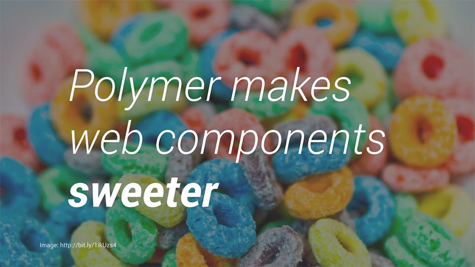 Polymer makes Web Components sweeter
